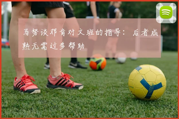 马努谈邓肯对文班的指导：后者成熟无需过多帮助